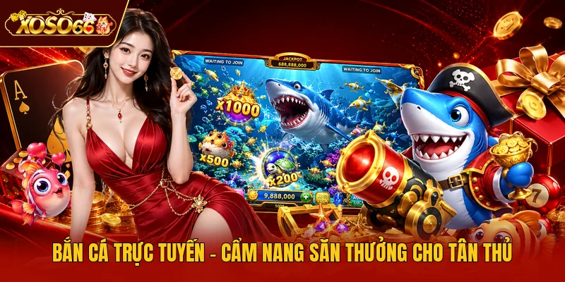 Bắn Cá Trực Tuyến - Cẩm Nang Săn Thưởng Cho Tân Thủ