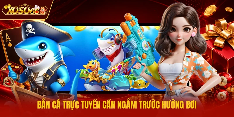 Bắn cá trực tuyến cần ngắm trước hướng bơi