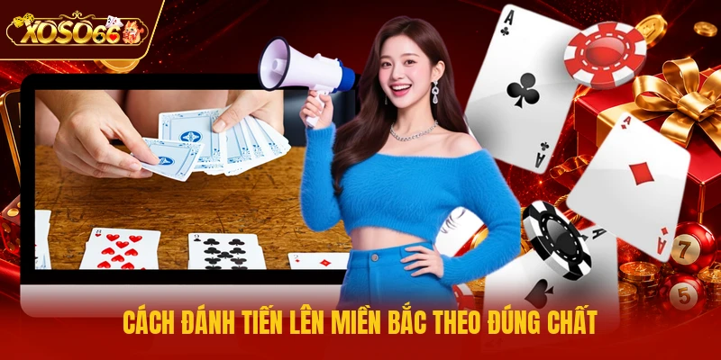 Cách đánh tiến lên miền bắc theo đúng chất