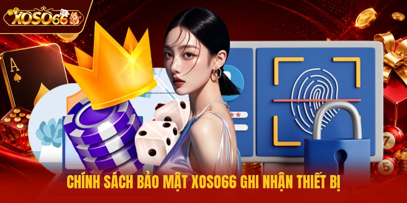 Chính sách bảo mật XOSO66 ghi nhận thiết bị