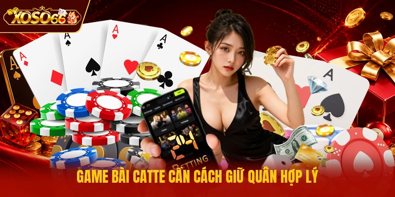 Game bài catte cần cách giữ quân hợp lý