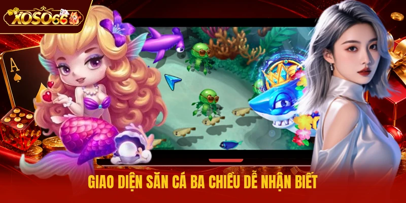 Giao diện săn cá ba chiều dễ nhận biết