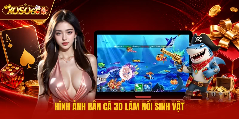 Hình ảnh bắn cá 3d làm nổi sinh vật