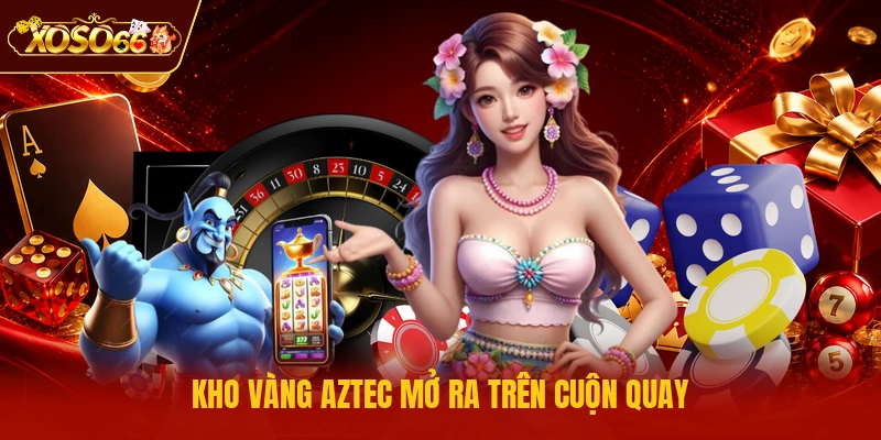 Kho vàng Aztec mở ra trên cuộn quay
