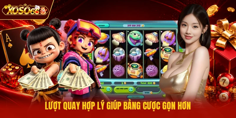 Lượt quay hợp lý giúp bảng cược gọn hơn