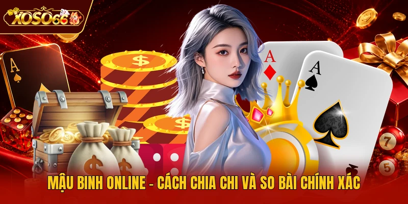 Mậu Binh Online - Cách Chia Chi Và So Bài Chính Xác
