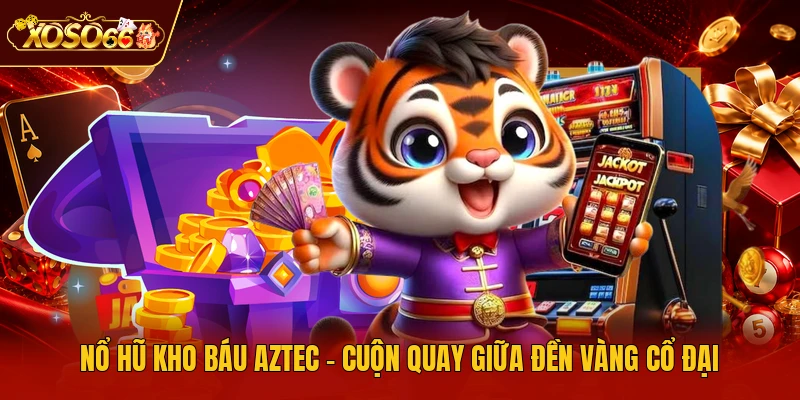 Nổ Hũ Kho Báu Aztec - Cuộn Quay Giữa Đền Vàng Cổ Đại
