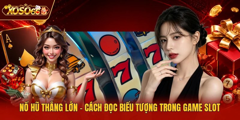 Nổ Hũ Thắng Lớn - Cách Đọc Biểu Tượng Trong Game Slot