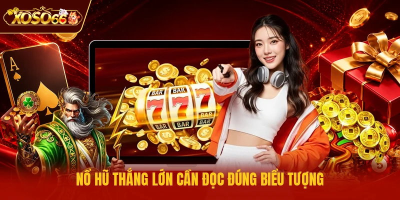 Nổ hũ thắng lớn cần đọc đúng biểu tượng