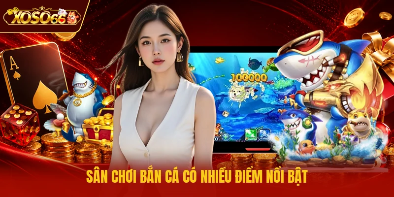 Sân chơi bắn cá có nhiều điểm nổi bật