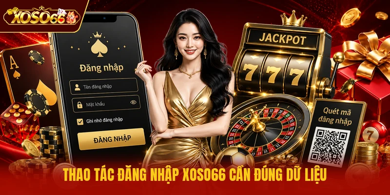 Thao tác đăng nhập XOSO66 cần đúng dữ liệu