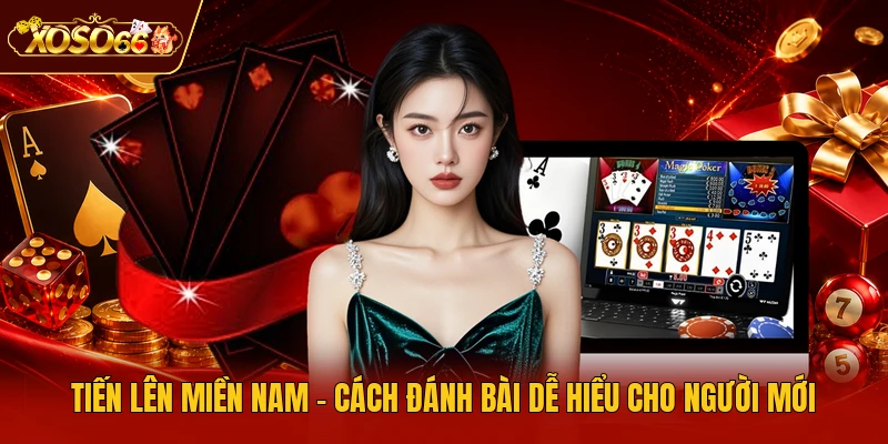 Tiến Lên Miền Nam - Cách Đánh Bài Dễ Hiểu Cho Người Mới